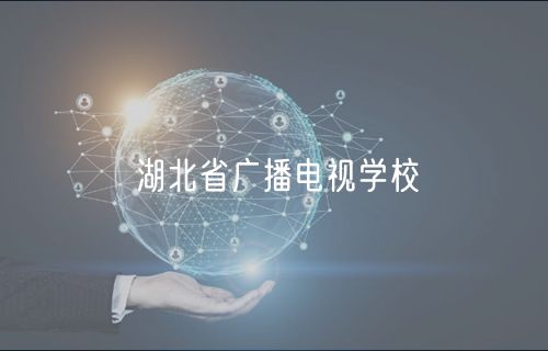 湖北省廣播電視學(xué)校 湖北省廣播電視學(xué)校