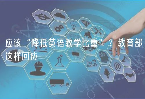 應(yīng)該“降低英語(yǔ)教學(xué)比重”?教育部這樣回應(yīng) 應(yīng)該“降低英語(yǔ)教學(xué)比重”?教育部這樣回應(yīng)
