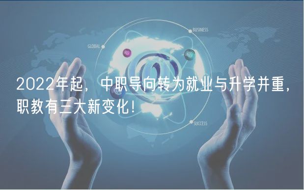 2022年起，中職導(dǎo)向轉(zhuǎn)為就業(yè)與升學(xué)并重，職教有三大新變化！