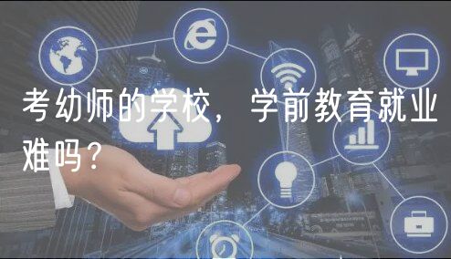 考幼師的學(xué)校,學(xué)前教育就業(yè)難嗎? 考幼師的學(xué)校,學(xué)前教育就業(yè)難嗎?