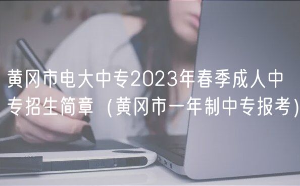 黃岡市電大中專2023年春季成人中專招生簡(jiǎn)章(黃岡市一年制中專報(bào)考) 黃岡市電大中專2023年春季成人中專招生簡(jiǎn)章(黃岡市一年制中專報(bào)考)
