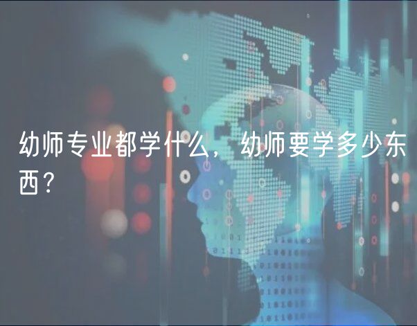 幼師專業(yè)都學(xué)什么，幼師要學(xué)多少東西？