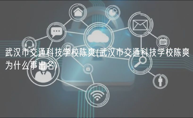 武漢市交通科技學校陳爽(武漢市交通科技學校陳爽為什么事出名) 武漢市交通科技學校陳爽(武漢市交通科技學校陳爽為什么事出名)