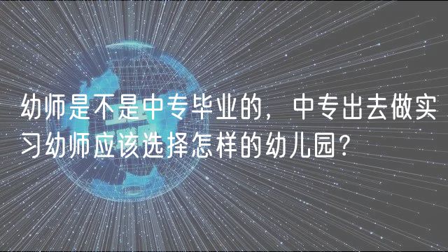 幼師是不是中專畢業(yè)的，中專出去做實(shí)習(xí)幼師應(yīng)該選擇怎樣的幼兒園？