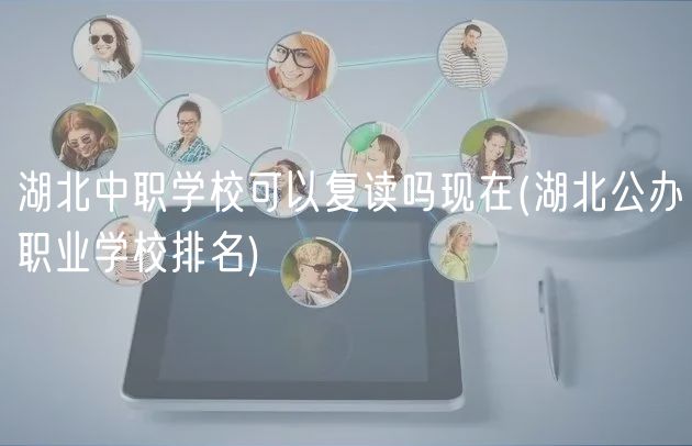 湖北中職學(xué)校可以復(fù)讀嗎現(xiàn)在(湖北公辦職業(yè)學(xué)校排名)