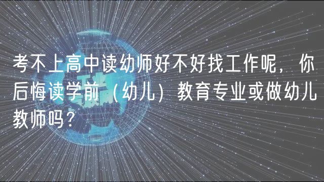 考不上高中讀幼師好不好找工作呢，你后悔讀學(xué)前（幼兒）教育專業(yè)或做幼兒教師嗎？