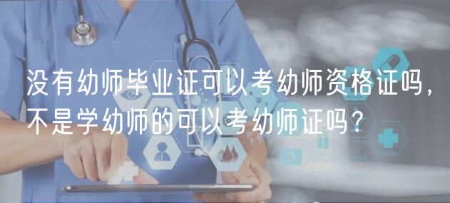 沒有幼師畢業(yè)證可以考幼師資格證嗎，不是學(xué)幼師的可以考幼師證嗎？