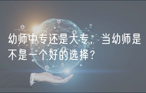 幼師中專還是大專,當(dāng)幼師是不是一個好的選擇? 幼師中專還是大專,當(dāng)幼師是不是一個好的選擇?