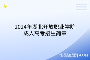 2024年湖北開放職業(yè)學院成人高考招生簡章