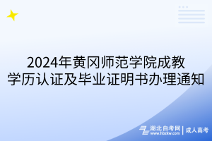 2024年黃岡師范學院成教學歷認證及畢業(yè)證明書辦理通知