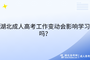 湖北成人高考工作變動(dòng)會(huì)影響學(xué)習(xí)嗎？