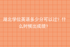 湖北學位英語多少分可以過？什么時候出成績？