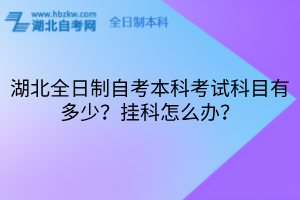 湖北全日制自考本科考試科目有多少？掛科怎么辦？