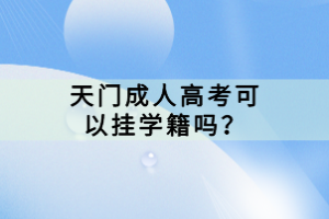 天門成人高考可以掛學(xué)籍嗎？
