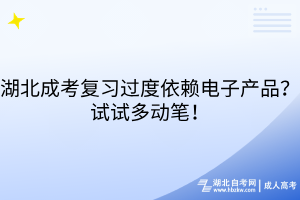 湖北成考復(fù)習(xí)過度依賴電子產(chǎn)品？試試多動筆！