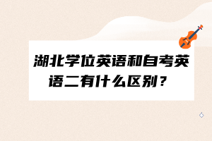 湖北學位英語和自考英語二有什么區(qū)別？