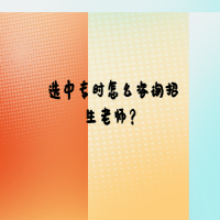 選中專(zhuān)時(shí)怎么咨詢招生老師？