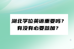 湖北學位英語重要嗎？有沒有必要參加？