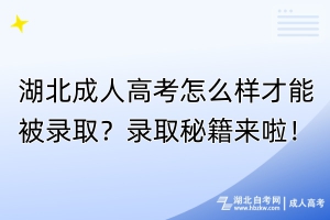 湖北成人高考怎么樣才能被錄取？錄取秘籍來啦！
