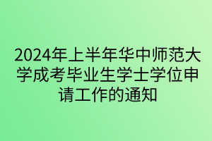 2024年上半年華中師范大學成考畢業(yè)生學士學位申請工作的通知