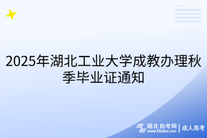 2025年湖北工業(yè)大學(xué)成教辦理秋季畢業(yè)證通知