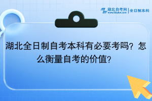 湖北全日制自考本科有必要考嗎？怎么衡量自考的價值？