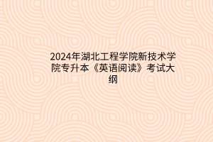 2024年湖北工程學院新技術學院專升本《英語閱讀》考試大綱