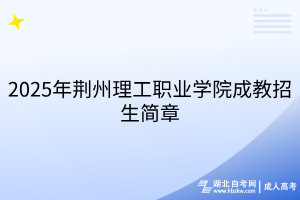 2025年荊州理工職業(yè)學(xué)院成教招生簡(jiǎn)章