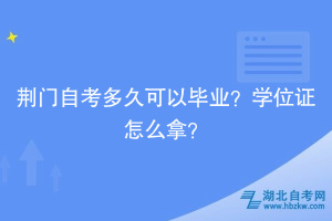 荊門(mén)自考多久可以畢業(yè)？學(xué)位證怎么拿？
