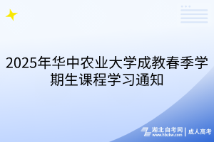 2025年華中農(nóng)業(yè)大學(xué)成教春季學(xué)期生課程學(xué)習(xí)通知