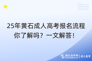 25年黃石成人高考報(bào)名流程你了解嗎？一文解答！
