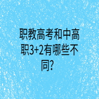 職教高考和中高職3+2有哪些不同？
