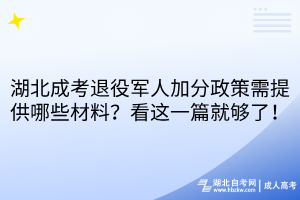 湖北成考退役軍人加分政策需提供哪些材料？看這一篇就夠了！