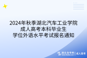 2024年湖北汽車工業(yè)學(xué)院成人高考本科畢業(yè)生學(xué)位外語水平考試報名通知