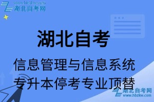 湖北自考信息管理與信息系統(tǒng)專(zhuān)業(yè)停考專(zhuān)升本專(zhuān)業(yè)課程頂替表_停考專(zhuān)業(yè)代碼_停考專(zhuān)業(yè)頂替_停考專(zhuān)業(yè)