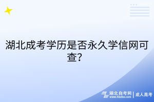 湖北成考學(xué)歷是否永久學(xué)信網(wǎng)可查？