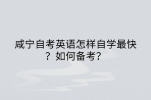 咸寧自考英語怎樣自學(xué)最快？如何備考？