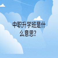 中職升學(xué)班是什么意思？