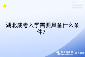 湖北成考入學(xué)需要具備什么條件？