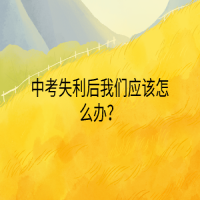 中考失利后我們應(yīng)該怎么辦？
