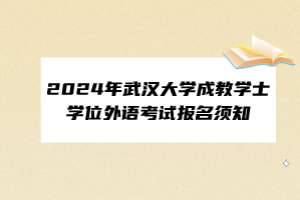 2024年武漢大學(xué)成教學(xué)士學(xué)位外語考試報名須知
