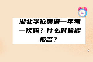 湖北學位英語一年考一次嗎？什么時候能報名？