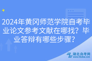 2024年黃岡師范學(xué)院自考畢業(yè)論文參考文獻在哪找？畢業(yè)答辯有哪些步驟？