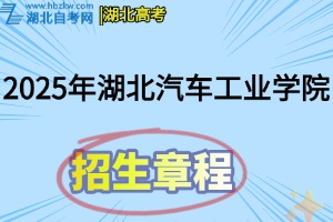 2025年湖北汽車工業(yè)學院普通本科招生章程