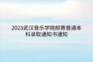 2023武漢音樂(lè)學(xué)院郵寄普通本科錄取通知書(shū)通知