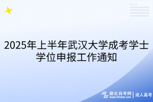 2025年上半年武漢大學(xué)成考學(xué)士學(xué)位申報(bào)工作通知