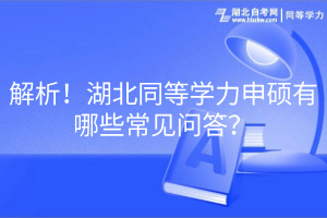 解析！湖北同等學(xué)力申碩有哪些常見問答？