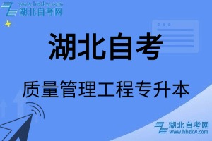 湖北自考質(zhì)量管理工程專升本專業(yè)考試科目_課程學(xué)分設(shè)置_教材目錄一覽表