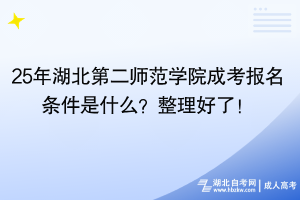 25年湖北第二師范學院成考報名條件是什么？整理好了！