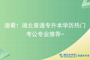 速看！湖北普通專升本學(xué)歷熱門考公專業(yè)推薦~